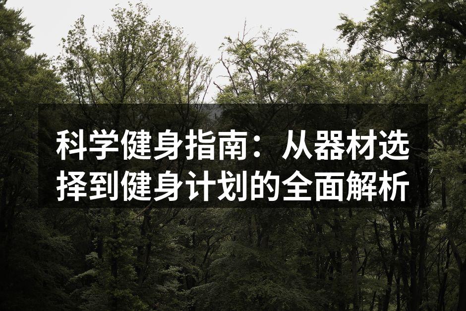 科学健身指南：从器材选择到健身计划的全面解析