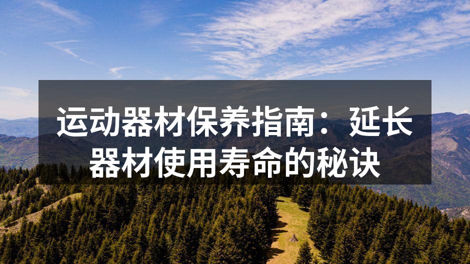 运动器材保养指南：延长器材使用寿命的秘诀