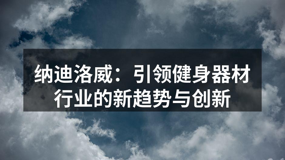 纳迪洛威：引领健身器材行业的新趋势与创新